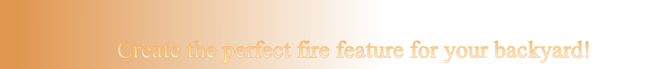 Create the perfect fire feature for your backyard!